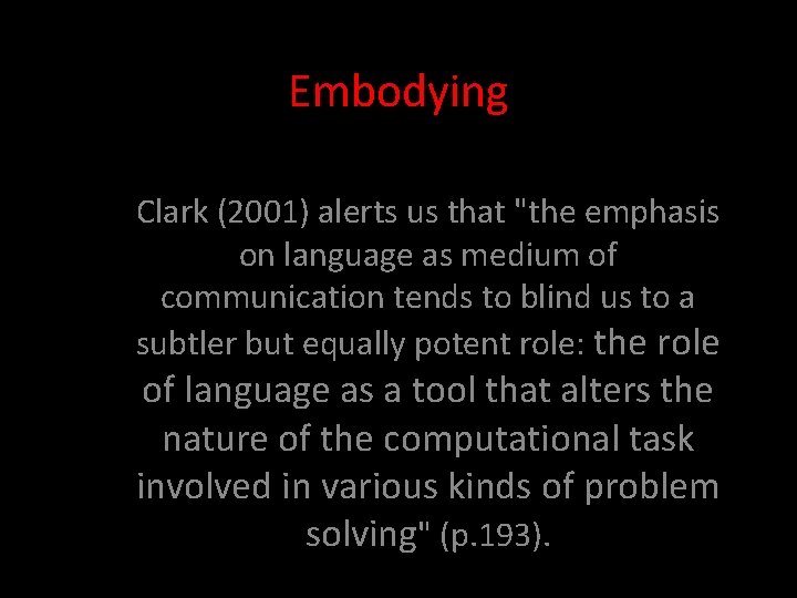 Embodying Clark (2001) alerts us that "the emphasis on language as medium of communication