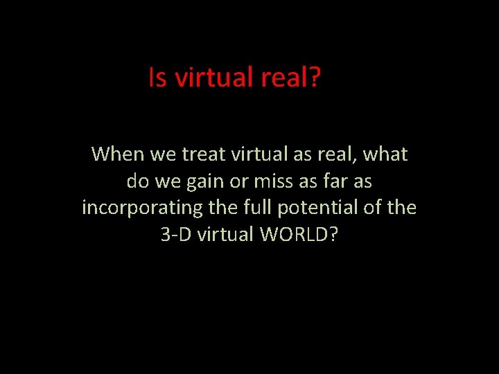 Is virtual real? When we treat virtual as real, what do we gain or