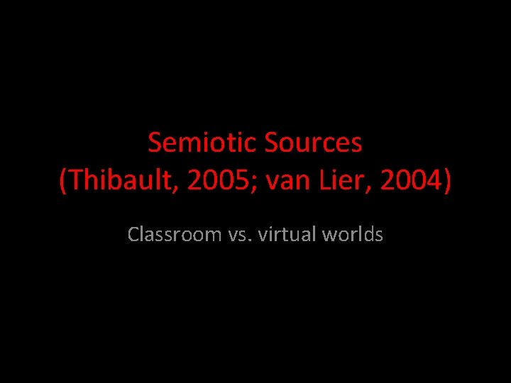 Semiotic Sources (Thibault, 2005; van Lier, 2004) Classroom vs. virtual worlds 