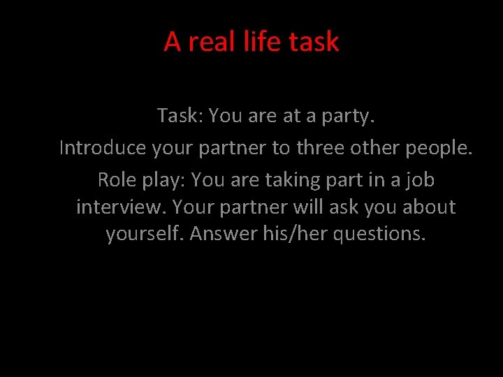 A real life task Task: You are at a party. Introduce your partner to