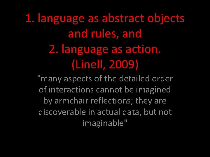 1. language as abstract objects and rules, and 2. language as action. (Linell, 2009)