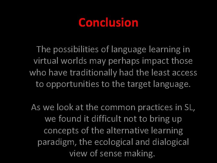 Conclusion The possibilities of language learning in virtual worlds may perhaps impact those who