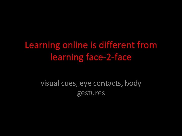 Learning online is different from learning face-2 -face visual cues, eye contacts, body gestures