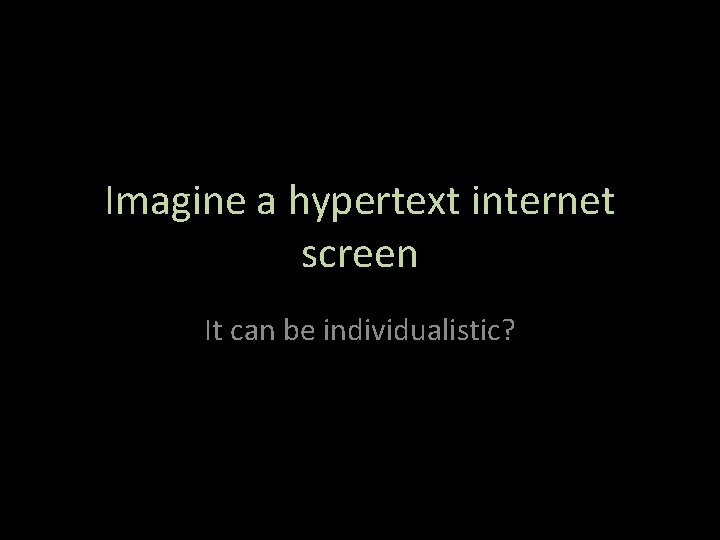 Imagine a hypertext internet screen It can be individualistic? 