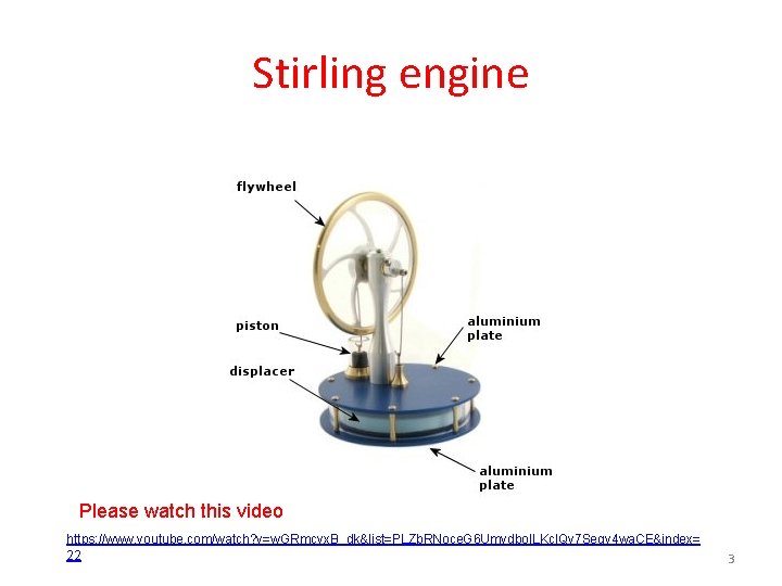 Stirling engine Please watch this video https: //www. youtube. com/watch? v=w. GRmcvx. B_dk&list=PLZb. RNoce.