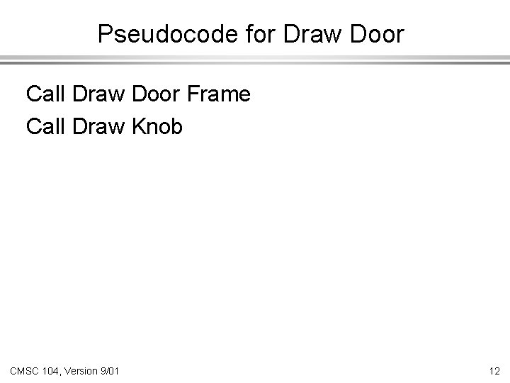Pseudocode for Draw Door Call Draw Door Frame Call Draw Knob CMSC 104, Version