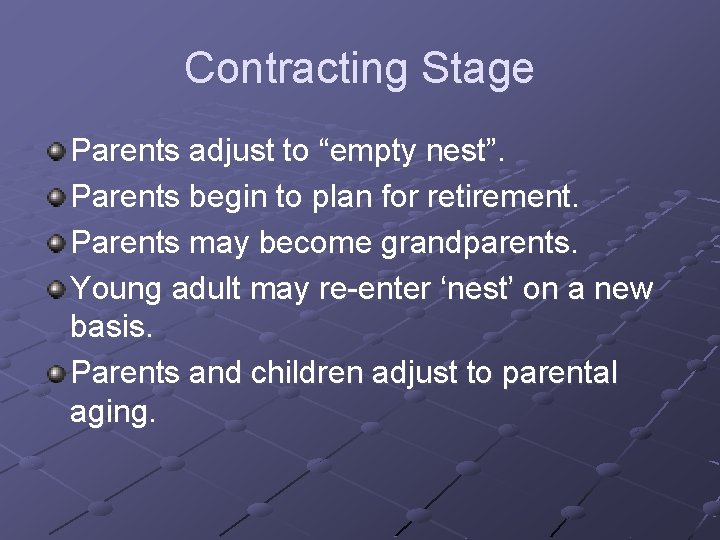 Contracting Stage Parents adjust to “empty nest”. Parents begin to plan for retirement. Parents