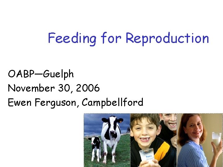 Feeding for Reproduction OABP—Guelph November 30, 2006 Ewen Ferguson, Campbellford 