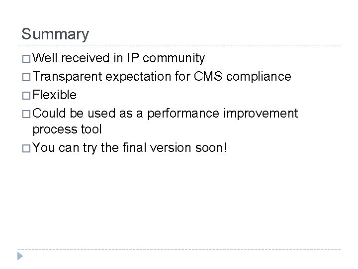 Summary � Well received in IP community � Transparent expectation for CMS compliance �