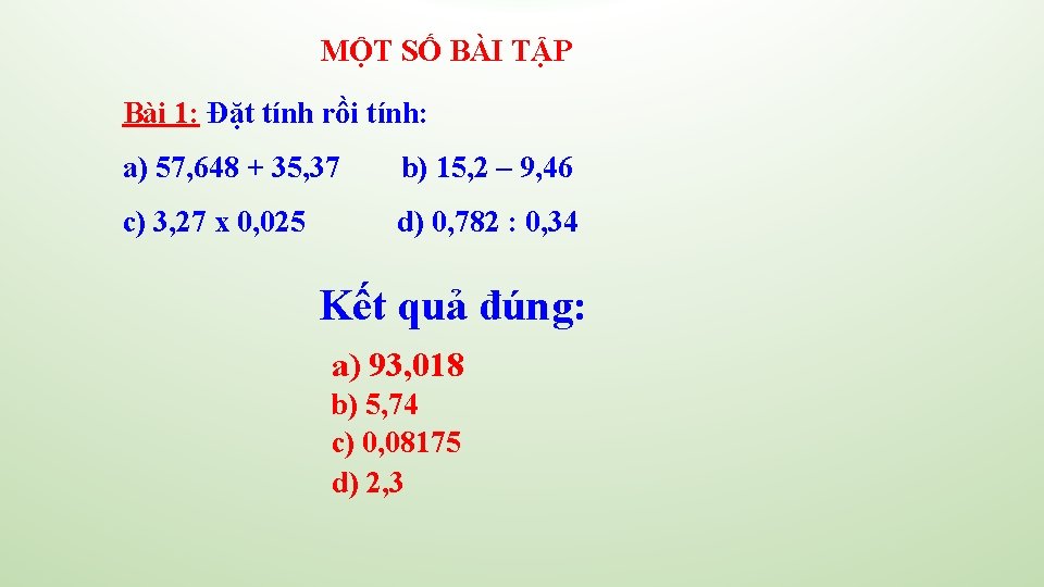 MỘT SỐ BÀI TẬP Bài 1: Đặt tính rồi tính: a) 57, 648 + MỘT SỐ BÀI TẬP Bài 1: Đặt tính rồi tính: a) 57, 648 +