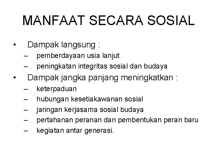 MANFAAT SECARA SOSIAL • Dampak langsung : – – • pemberdayaan usia lanjut peningkatan