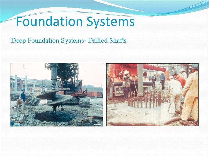 Foundation Systems Deep Foundation Systems: Drilled Shafts 