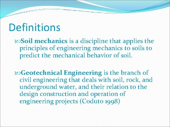 Definitions Soil mechanics is a discipline that applies the principles of engineering mechanics to