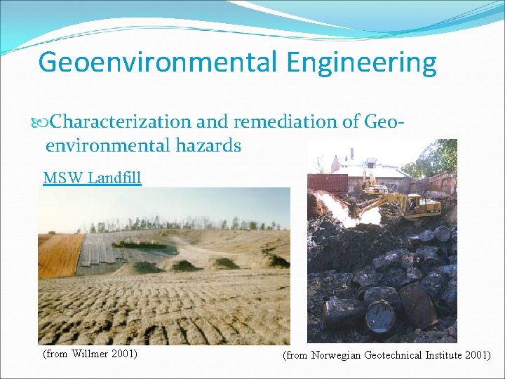 Geoenvironmental Engineering Characterization and remediation of Geoenvironmental hazards MSW Landfill (from Willmer 2001) (from