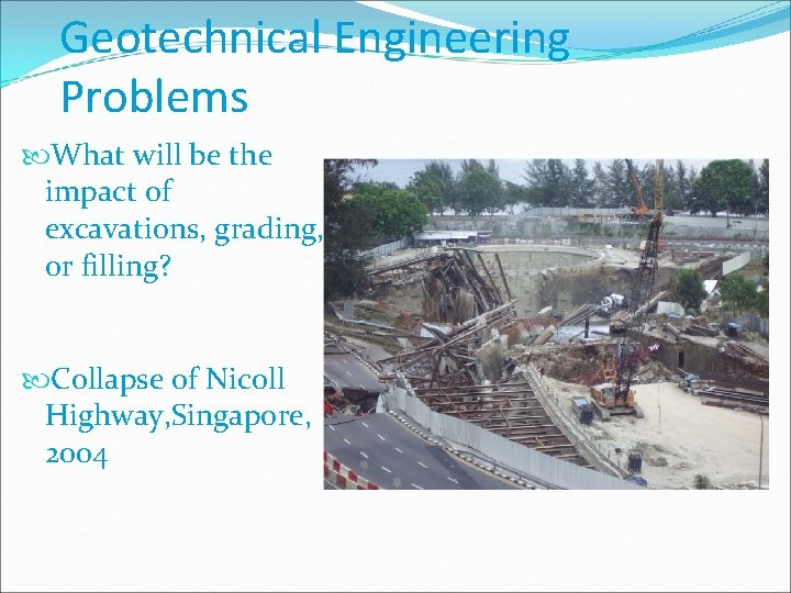 Geotechnical Engineering Problems What will be the impact of excavations, grading, or filling? Collapse