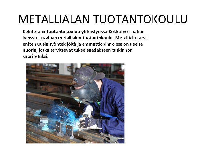 METALLIALAN TUOTANTOKOULU Kehitetään tuotantokoulua yhteistyössä Kokkotyö-säätiön kanssa. Luodaan metallialan tuotantokoulu. Metalliala tarvii eniten uusia