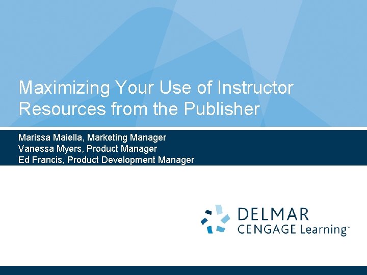 Maximizing Your Use of Instructor Resources from the Publisher Marissa Maiella, Marketing Manager Vanessa