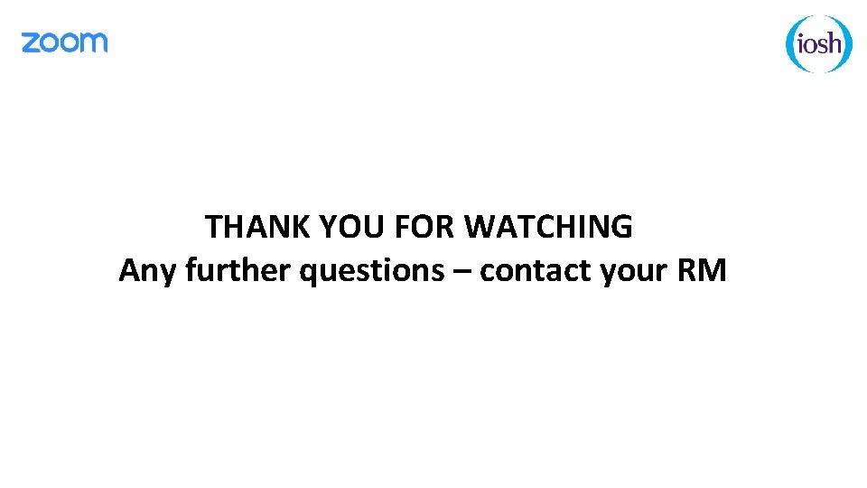 THANK YOU FOR WATCHING Any further questions – contact your RM 