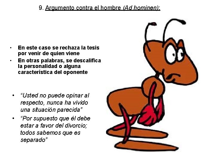 9. Argumento contra el hombre (Ad hominen): • • En este caso se rechaza