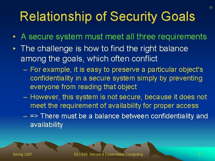 11 Relationship of Security Goals • A secure system must meet all three requirements