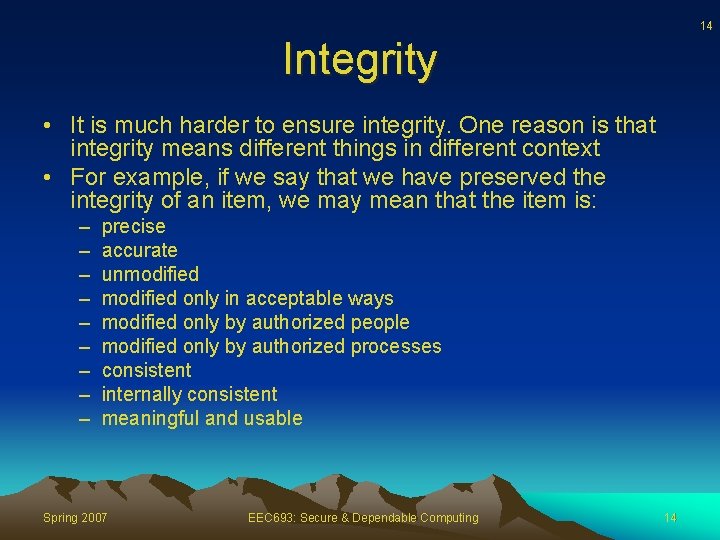 14 Integrity • It is much harder to ensure integrity. One reason is that