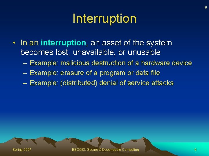 6 Interruption • In an interruption, an asset of the system becomes lost, unavailable,
