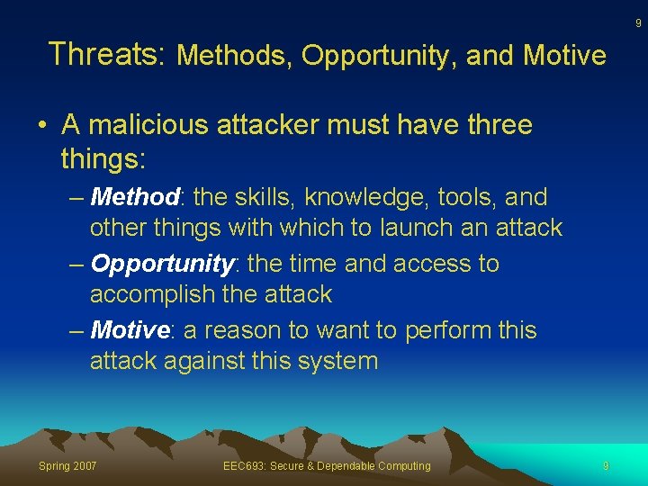 9 Threats: Methods, Opportunity, and Motive • A malicious attacker must have three things: