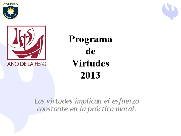 Programa de Virtudes 2013 Las virtudes implican el esfuerzo constante en la práctica moral.