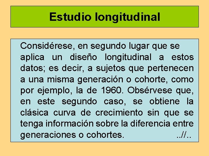 Estudio longitudinal Considérese, en segundo lugar que se aplica un diseño longitudinal a estos