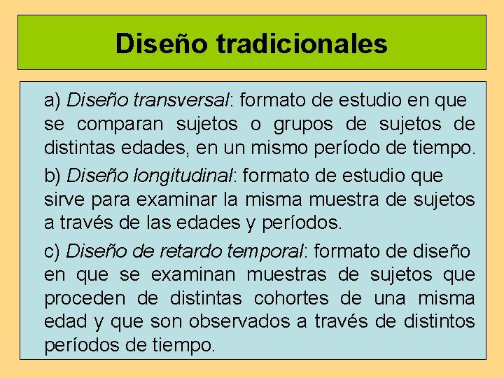 Diseño tradicionales a) Diseño transversal: formato de estudio en que se comparan sujetos o