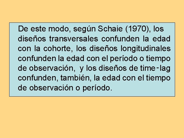 De este modo, según Schaie (1970), los diseños transversales confunden la edad con la