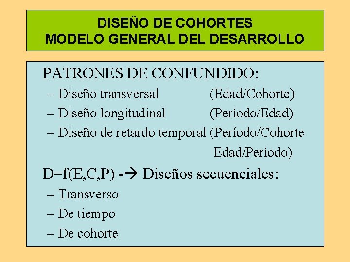 DISEÑO DE COHORTES MODELO GENERAL DESARROLLO PATRONES DE CONFUNDIDO: – Diseño transversal (Edad/Cohorte) –