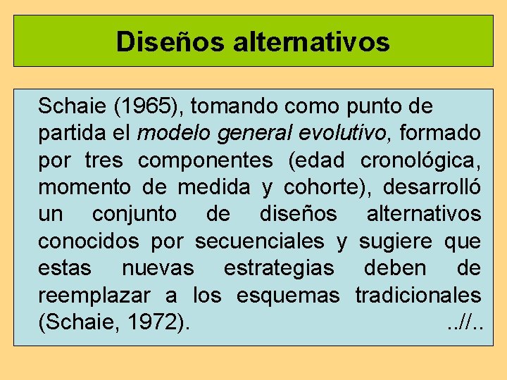 Diseños alternativos Schaie (1965), tomando como punto de partida el modelo general evolutivo, formado