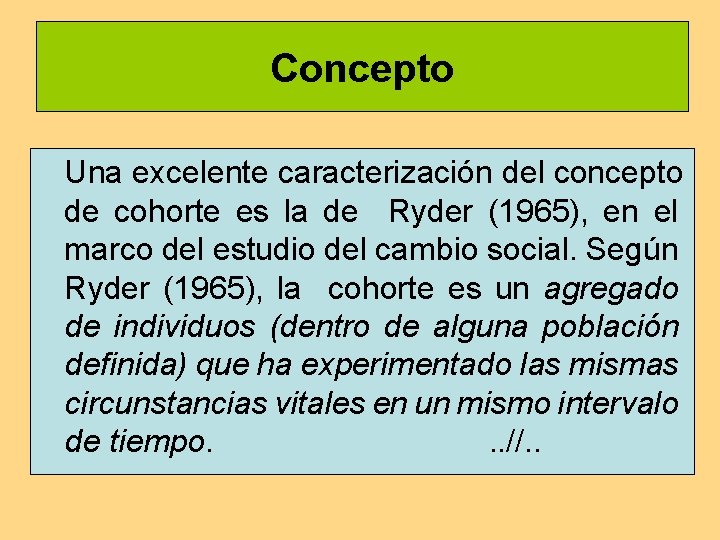 Concepto Una excelente caracterización del concepto de cohorte es la de Ryder (1965), en