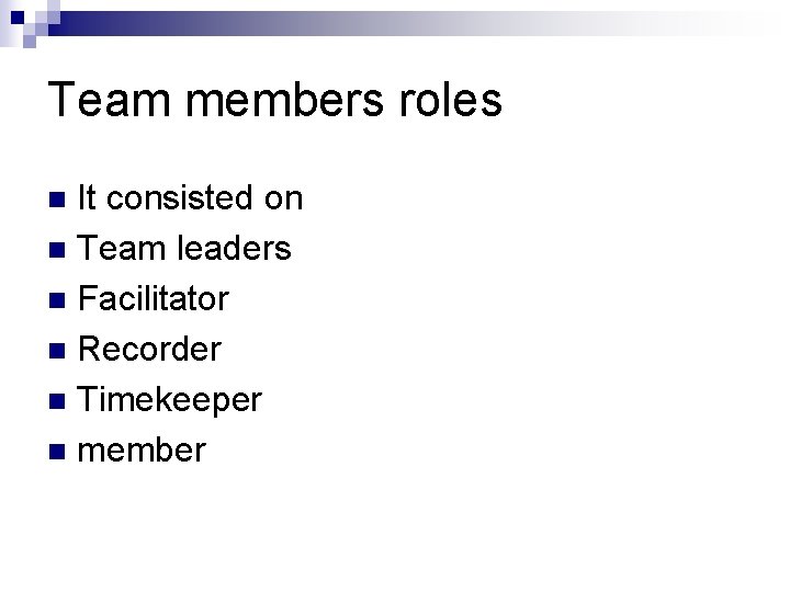 Team members roles It consisted on n Team leaders n Facilitator n Recorder n