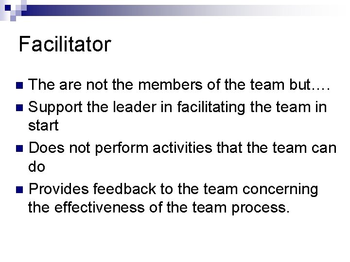 Facilitator The are not the members of the team but…. n Support the leader