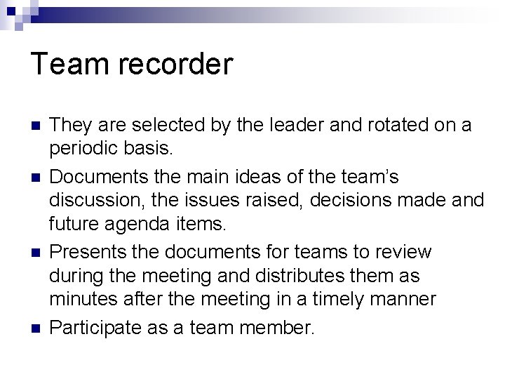 Team recorder n n They are selected by the leader and rotated on a