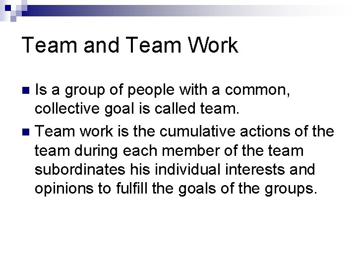Team and Team Work Is a group of people with a common, collective goal