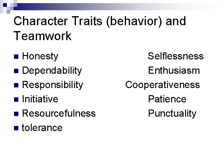 Character Traits (behavior) and Teamwork Honesty n Dependability n Responsibility n Initiative n Resourcefulness