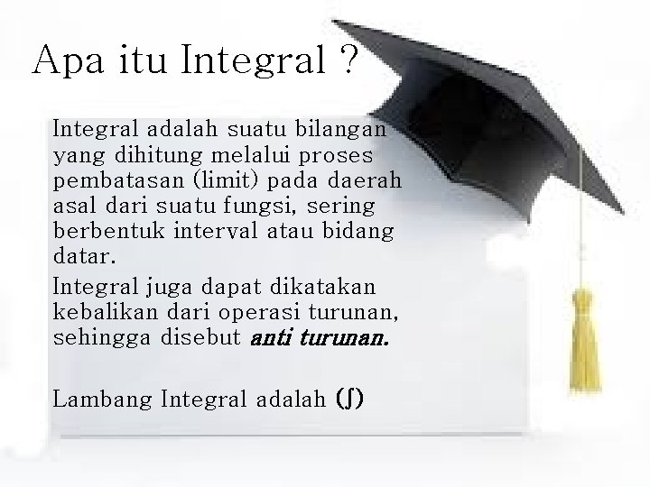 Apa itu Integral ? Integral adalah suatu bilangan yang dihitung melalui proses pembatasan (limit)