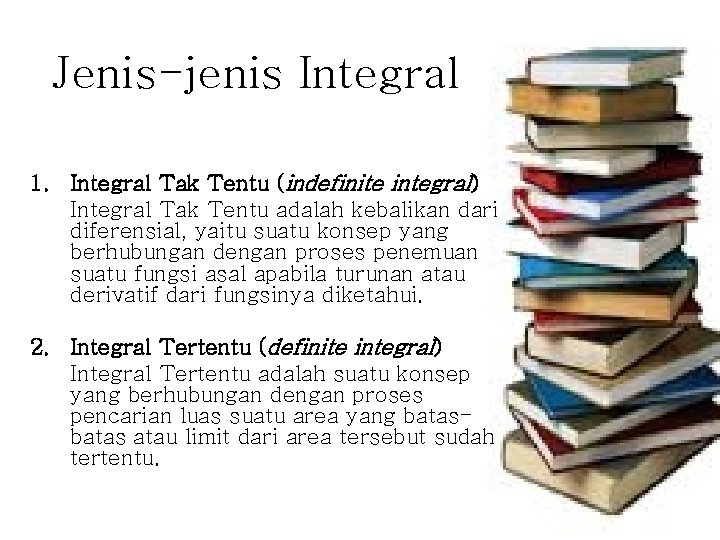 Jenis-jenis Integral 1. Integral Tak Tentu (indefinite integral) Integral Tak Tentu adalah kebalikan dari