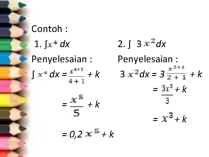 Contoh : 1. ∫ dx Penyelesaian : ∫ dx = +k = 2. ∫