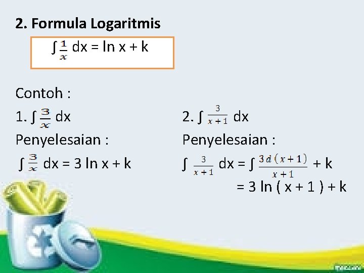 2. Formula Logaritmis ∫ dx = ln x + k Contoh : 1. ∫