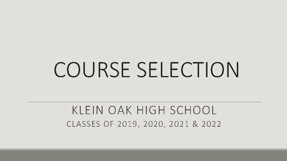 COURSE SELECTION KLEIN OAK HIGH SCHOOL CLASSES OF 2019, 2020, 2021 & 2022 