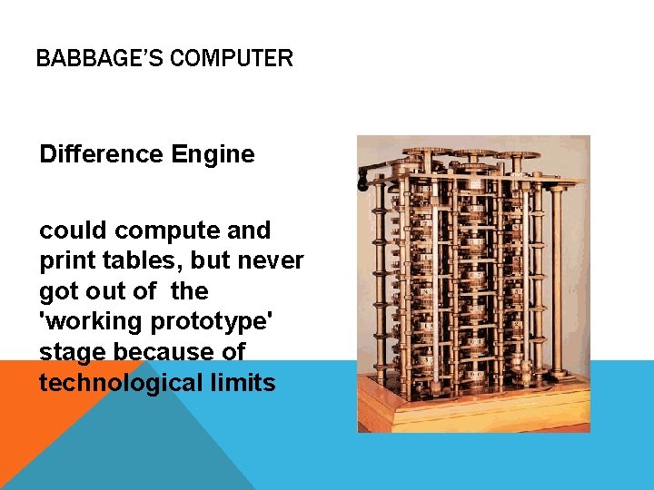 BABBAGE’S COMPUTER Difference Engine could compute and print tables, but never got out of