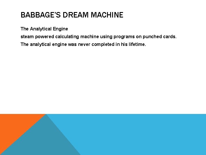 BABBAGE’S DREAM MACHINE The Analytical Engine steam powered calculating machine using programs on punched