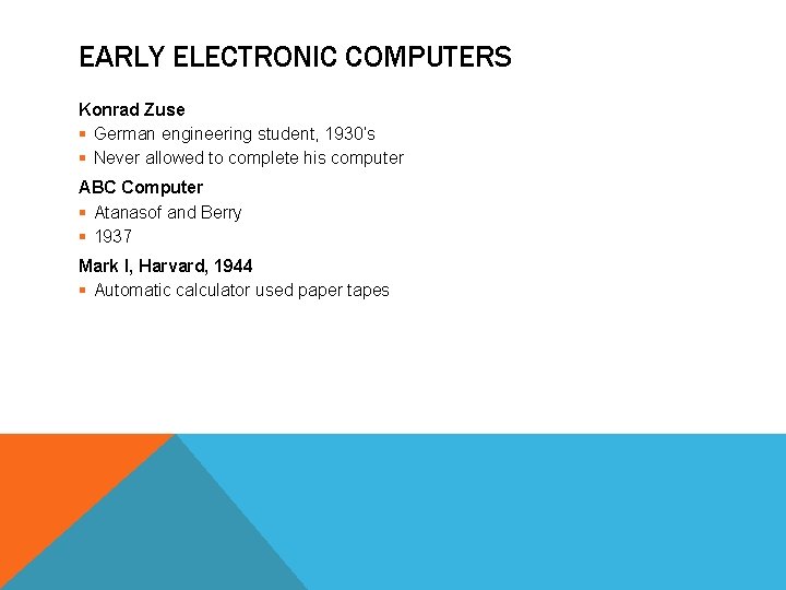 EARLY ELECTRONIC COMPUTERS Konrad Zuse § German engineering student, 1930’s § Never allowed to