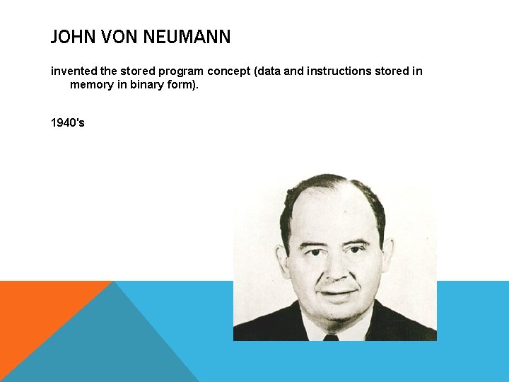 JOHN VON NEUMANN invented the stored program concept (data and instructions stored in memory