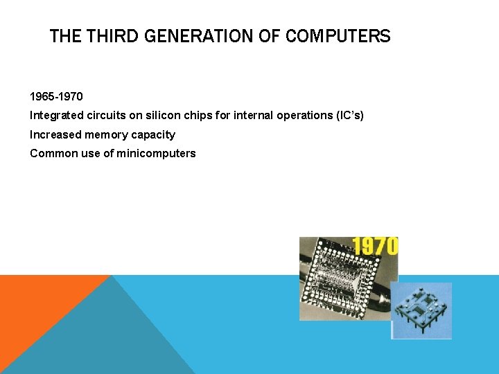 THE THIRD GENERATION OF COMPUTERS 1965 -1970 Integrated circuits on silicon chips for internal