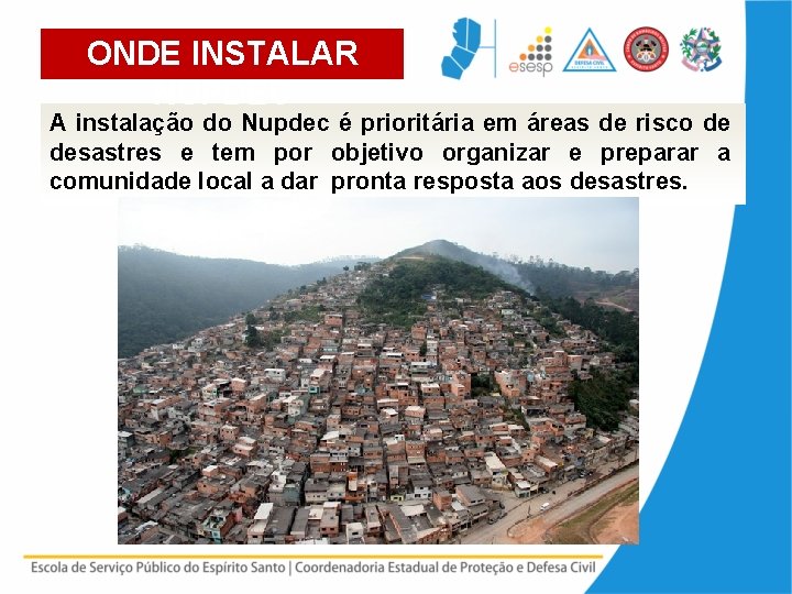 ONDE INSTALAR NUPDEC A instalação do Nupdec é prioritária em áreas de risco de